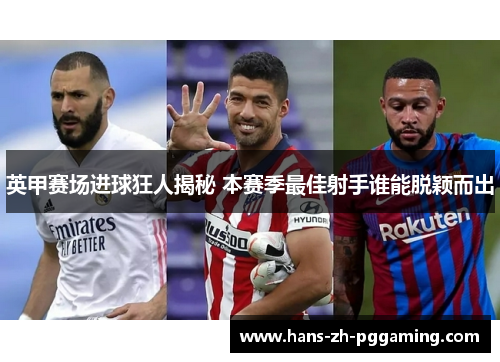 英甲赛场进球狂人揭秘 本赛季最佳射手谁能脱颖而出