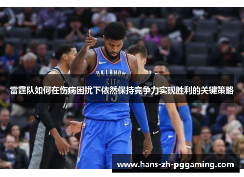 雷霆队如何在伤病困扰下依然保持竞争力实现胜利的关键策略