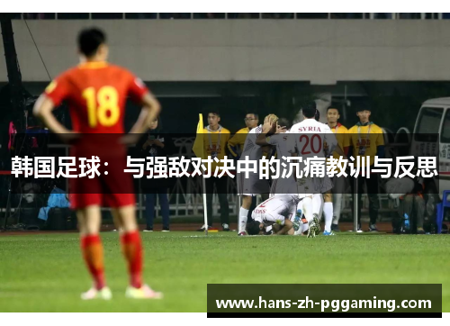 韩国足球：与强敌对决中的沉痛教训与反思