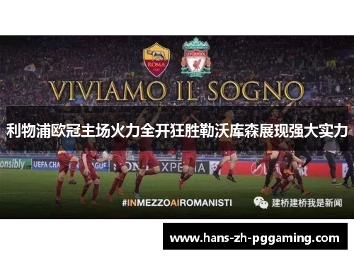 利物浦欧冠主场火力全开狂胜勒沃库森展现强大实力 利物浦欧冠主场火力全开狂胜勒沃库森展现强大实力